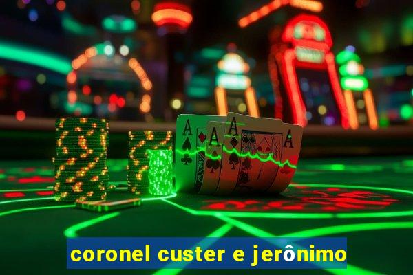 coronel custer e jerônimo