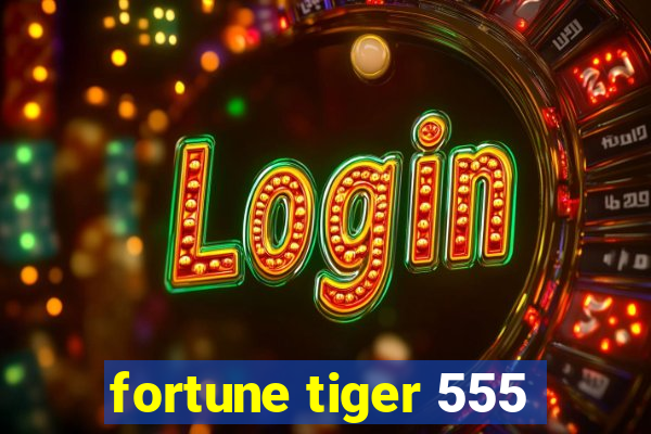 fortune tiger 555