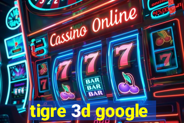 tigre 3d google