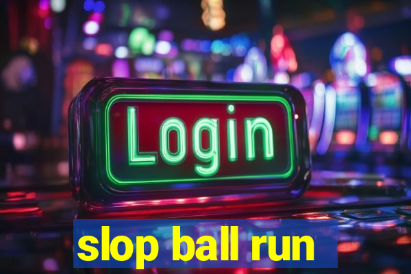 slop ball run