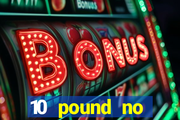 10 pound no deposit casino