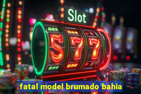 fatal model brumado bahia