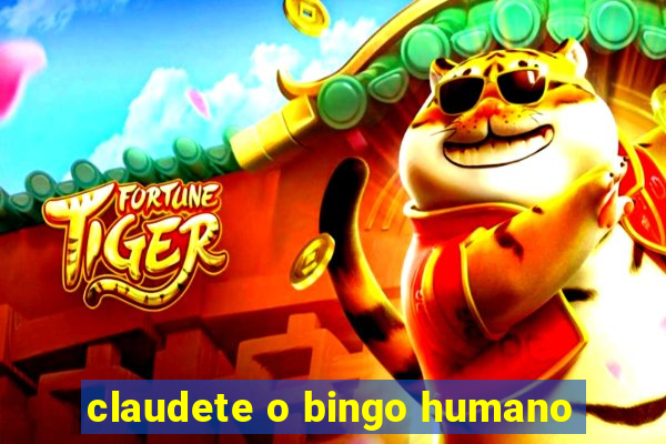 claudete o bingo humano