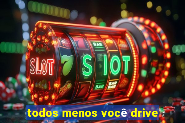 todos menos você drive