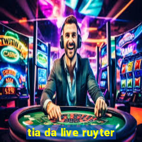 tia da live ruyter