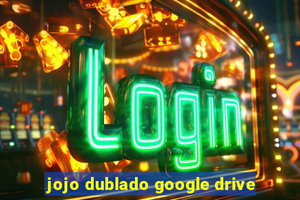 jojo dublado google drive