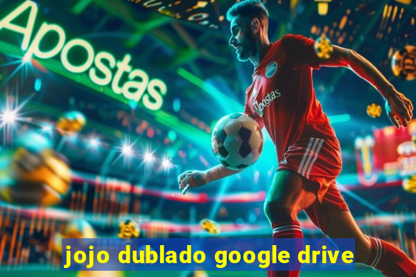 jojo dublado google drive