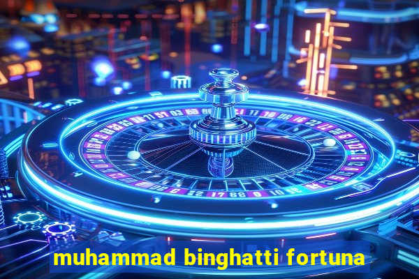 muhammad binghatti fortuna