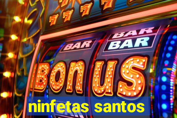 ninfetas santos