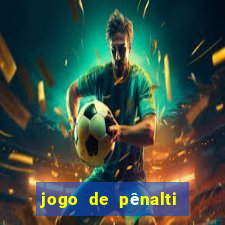 jogo de pênalti que ganha dinheiro