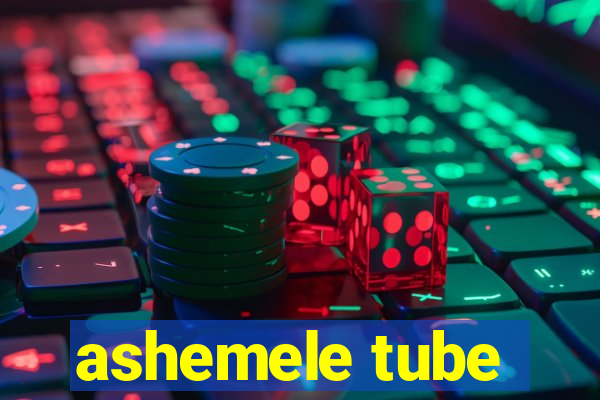 ashemele tube