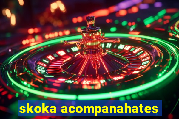 skoka acompanahates