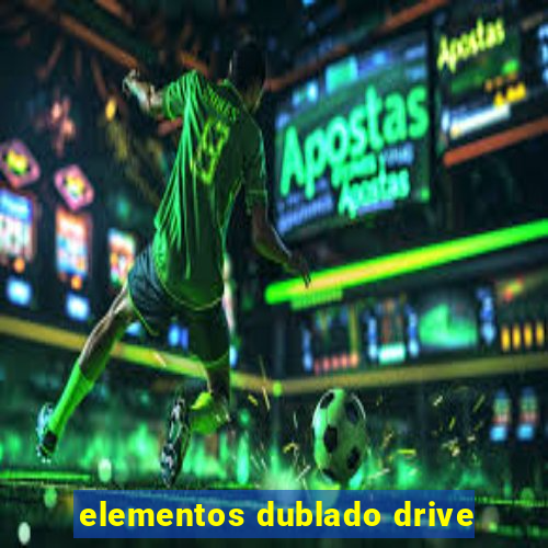 elementos dublado drive