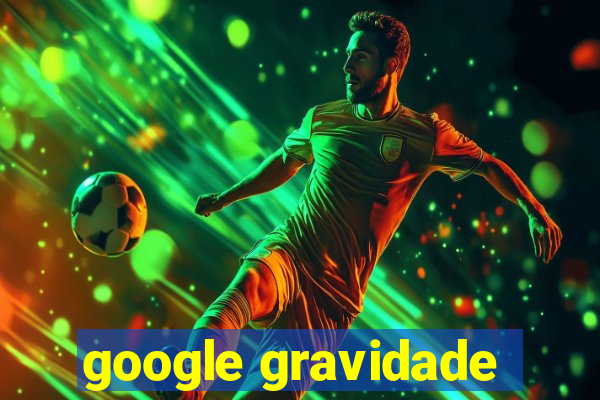 google gravidade