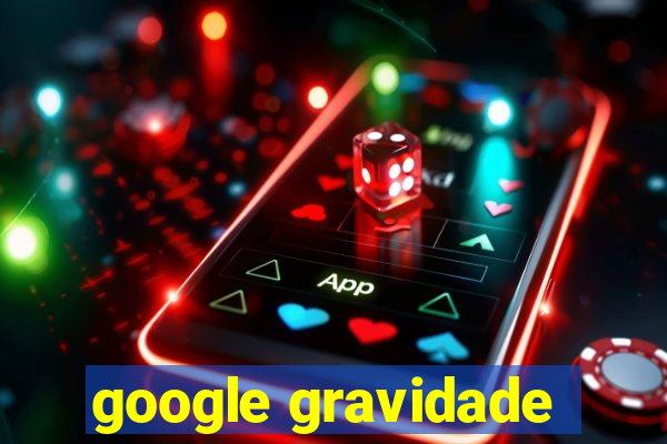 google gravidade