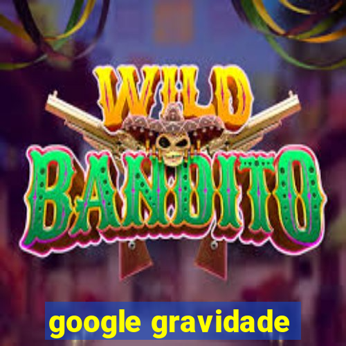 google gravidade