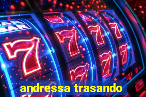 andressa trasando