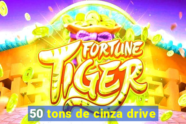 50 tons de cinza drive