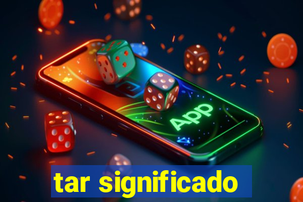 tar significado