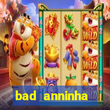 bad anninha conteudo gratis