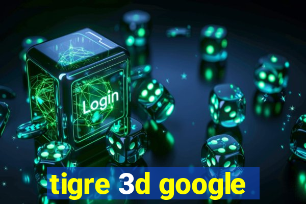 tigre 3d google