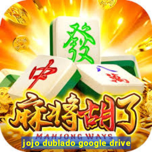 jojo dublado google drive