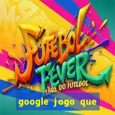 google jogo que ganha dinheiro de verdade